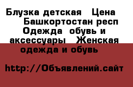 Блузка детская › Цена ­ 50 - Башкортостан респ. Одежда, обувь и аксессуары » Женская одежда и обувь   